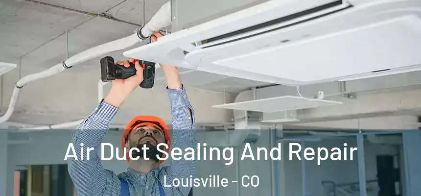  Air Duct Sealing And Repair Louisville - CO