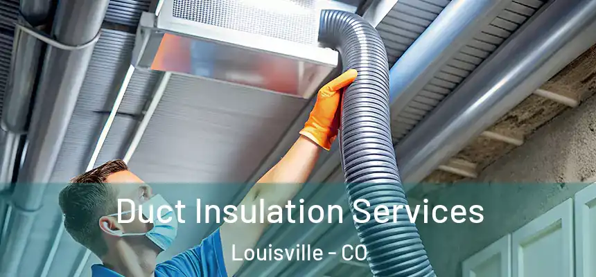  Duct Insulation Services Louisville - CO