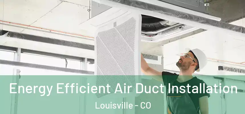  Energy Efficient Air Duct Installation Louisville - CO