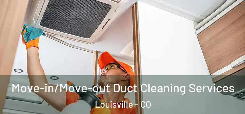  Move-in/Move-out Duct Cleaning Services Louisville - CO
