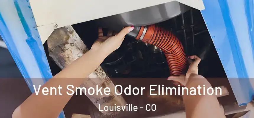  Vent Smoke Odor Elimination Louisville - CO